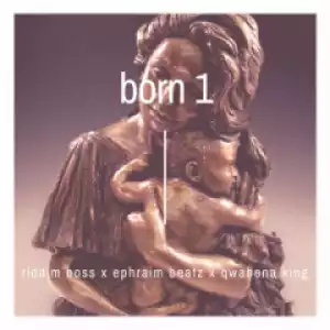 Riddim Boss - Born 1 Ft. Ephraim Beatz x Qwabena King